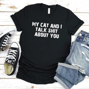 My Cat And I Talk Shit About You Tshirt